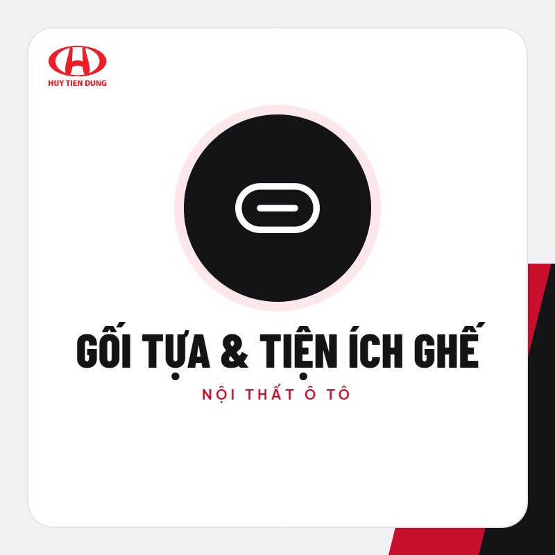 Gối tựa & tiện ích ghế – Phụ kiện ô tô Huy Tiến Dũng