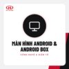 Màn hình Android & Android box – Phụ kiện ô tô Huy Tiến Dũng