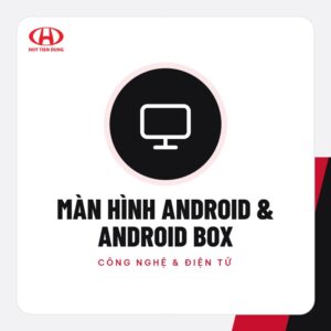 Màn hình Android & Android box – Phụ kiện ô tô Huy Tiến Dũng